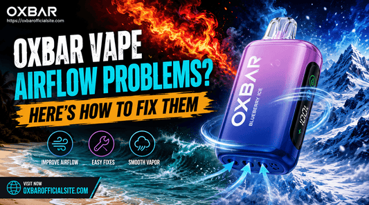 Oxbar Vape Airflow Problems? Here's How to Fix Them